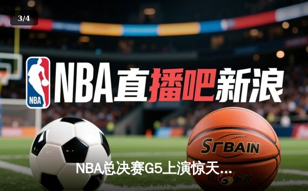 NBA总决赛G5上演惊天逆转 独行侠三分雨击溃凯尔特人扳回一城 - 3
