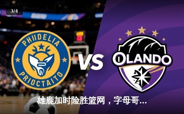 雄鹿加时险胜篮网，字母哥44分主宰天王山之战 - 3