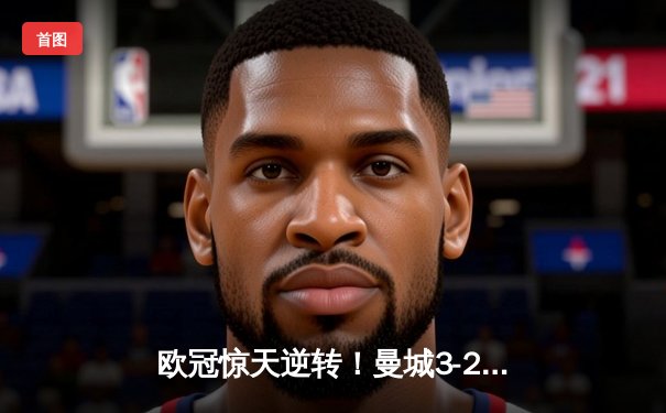 欧冠惊天逆转！曼城3-2绝杀拜仁，哈兰德双响创纪录