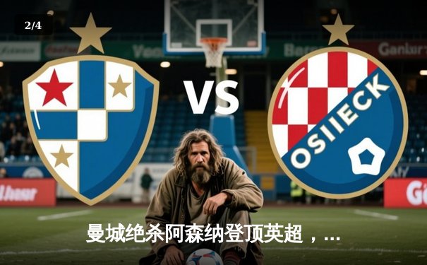 曼城绝杀阿森纳登顶英超，哈兰德双响主导天王山之战 - 2